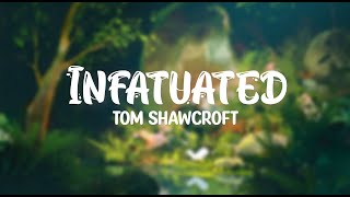 Infatuated - Tom Shawcroft (Lyrics)
