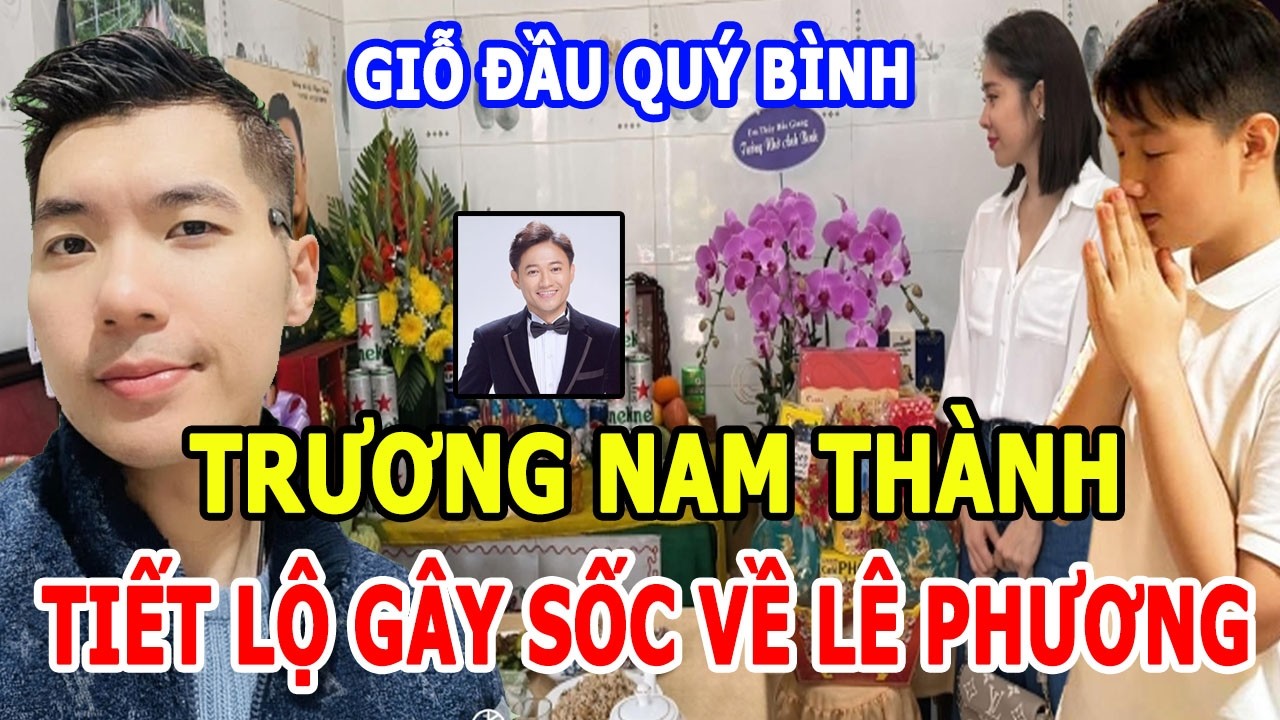 🙏26/2: Ngày Giỗ Đầu Quý Bình: Trương Nam Thành Tiết Lộ Gây s.ốc Về Lê Phương, Triệu Người Ngỡ Ngàng