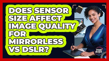Does Sensor Size Affect Image Quality For Mirrorless Vs DSLR?