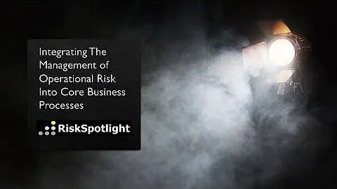 Integrating The Management of Operational Risk Into Core Business Processes - Session 2 of 3