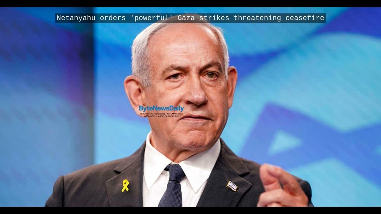Netanyahu orders 'powerful' Gaza strikes threatening ceasefire - Byte News Daily
