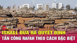 Tin thế giới mới nhất 11/5: Israel đưa ra quyết định tấn công Rafah theo cách đặc biệt | Tin24h