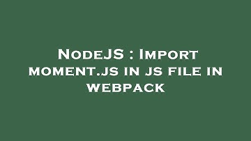NodeJS : Import moment.js in js file in webpack