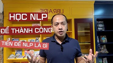 Học NLP để thành công - Tiền đề NLP là gì - Part 1 | Trần Nhữ Hòa