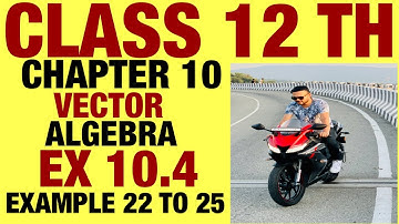 NCERT EX 10.4 EXAMPLE 22,23,24,25 SOLUTIONS OF VECTOR ALGEBRA CHAPTER 10 CLASS 12TH