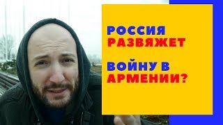 Россия развяжет войну в Армении?