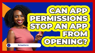 Can App Permissions Stop An App From Opening?