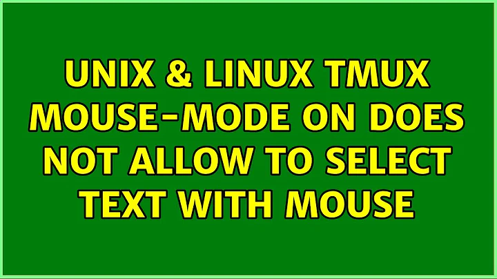 Unix & Linux: Tmux mouse-mode on does not allow to select text with mouse (2 Solutions!!)