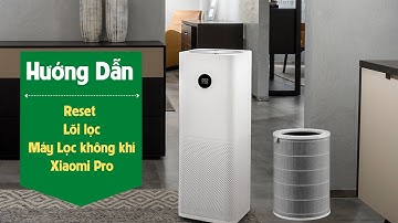 Hướng dẫn Reset lõi lọc máy lọc không khí Xiaomi Pro