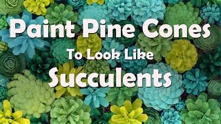 How To Make Painted Pine Cone Succulents