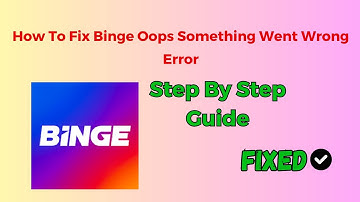 How To Fix Binge Oops Something Went Wrong Error