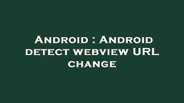 Android : Android detect webview URL change