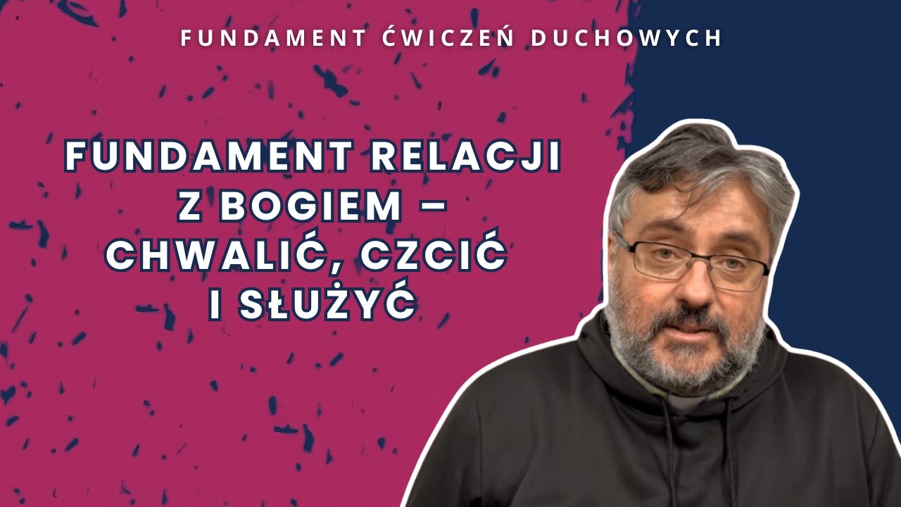 Fundament relacji z Bogiem - chwalić, czcić i służyć [ Fundament Ćwiczeń duchowych ]