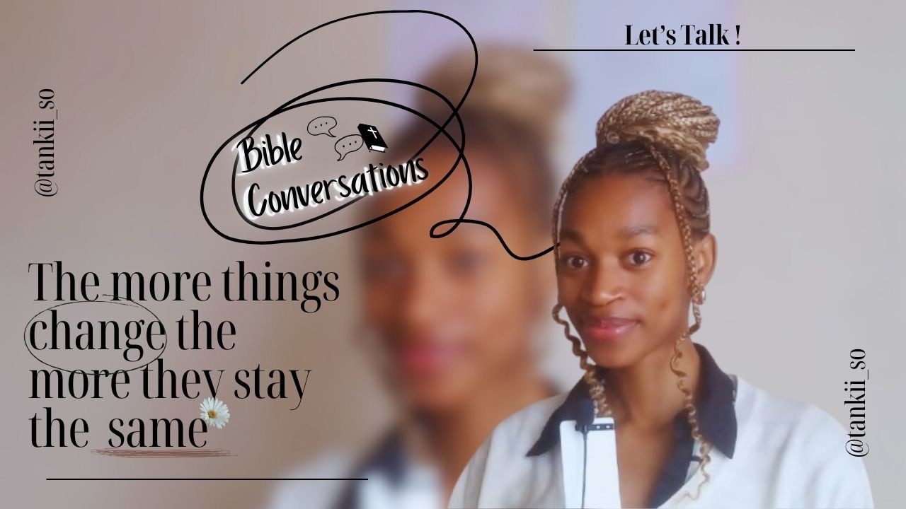 Bible conversations| The more things change the more they stay the same| tankiso 💕