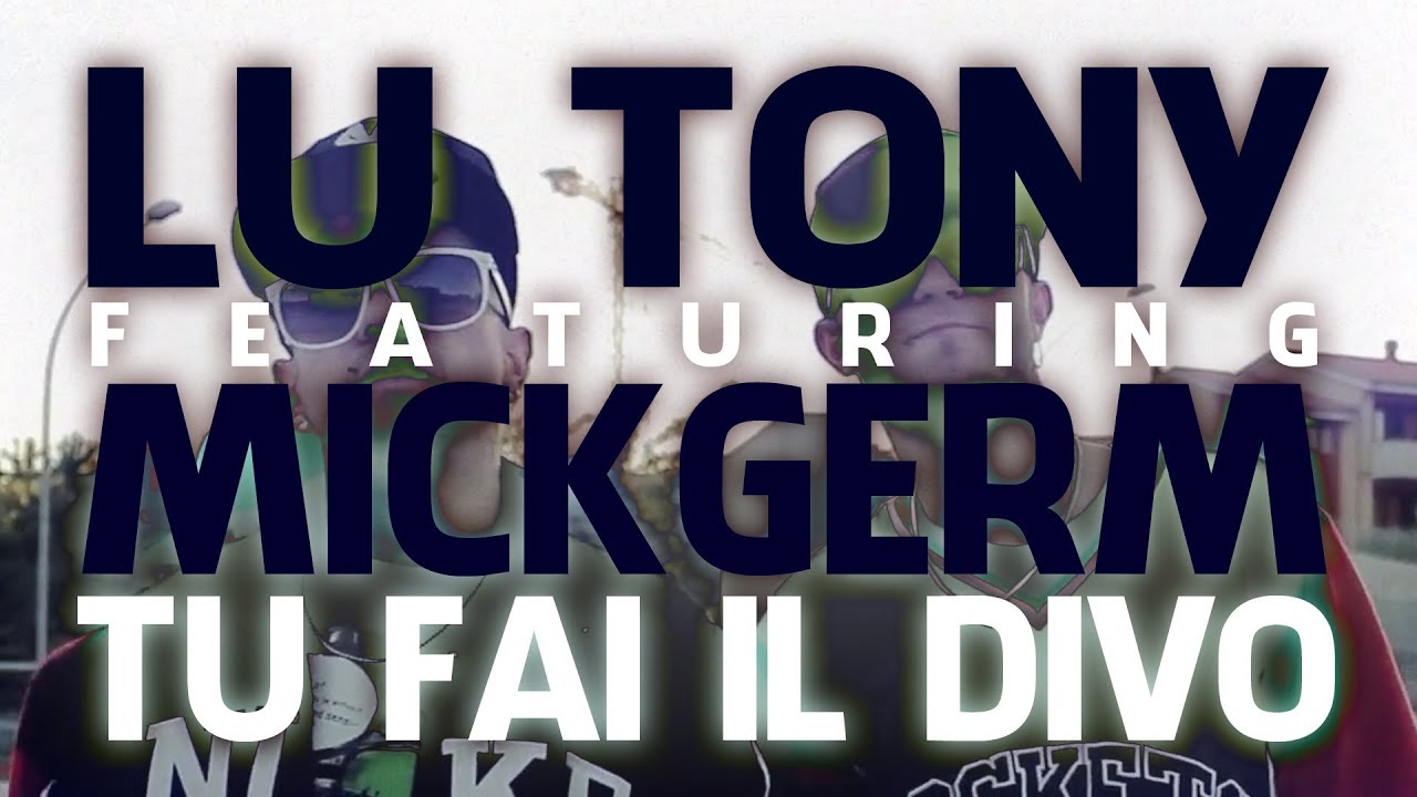 Lu Tony ft. Mickgerm - Tu fai il Divo (Official Music Video) (2012)