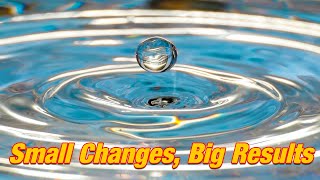 Small Changes, Big Results