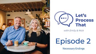 Let's Process That's Podcast - Episode 2 - Necessary Endings