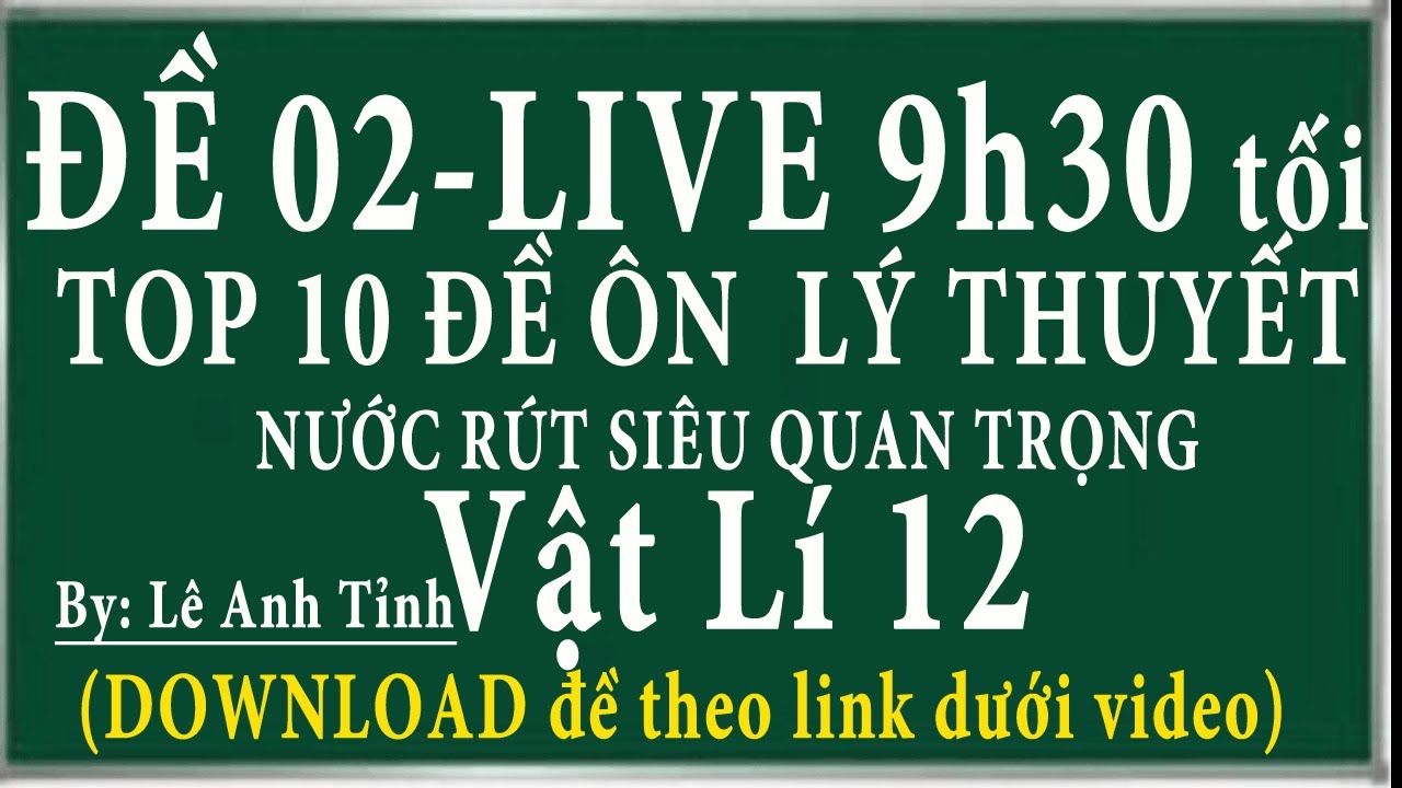 ĐỀ 2 || NƯỚC RÚT- TOP 10 ĐỀ ÔN TỔNG HỢP LÝ THUYẾT  VẬT LÝ 12