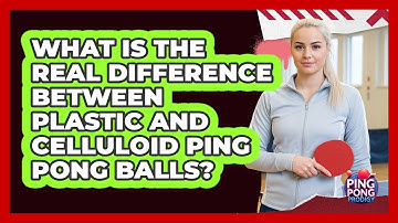 What Is The Real Difference Between Plastic And Celluloid Ping Pong Balls? - Ping Pong Prodigy