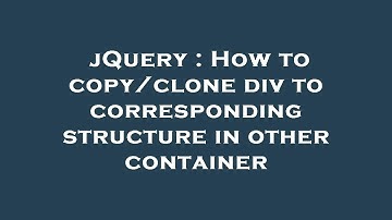 jQuery : How to copy/clone div to corresponding structure in other container