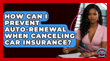 How Can I Prevent Auto-renewal When Canceling Car Insurance? - Auto Coverage Explained