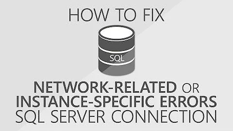 How to fix a network-related or instance-specific error connecting to SQL Server