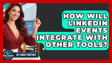 How Will LinkedIn Events Integrate With Other Tools? - Get Linked Together