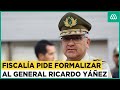 Fiscalía pide formalizar a director General Yañez por presunta responsabilidad en delitos del 18-O