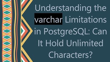Understanding the varchar Limitations in PostgreSQL: Can It Hold Unlimited Characters?