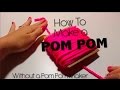 HOW TO MAKE A POM POM - WITHOUT A POM POM MAKER