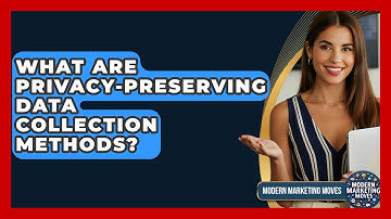 What Are Privacy-preserving Data Collection Methods? - Modern Marketing Moves