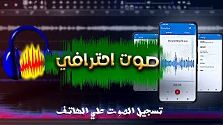 تسجيل الصوت بجودة عالية علي الهاتف و التعديل علي برنامج اوداسيتي Audacity