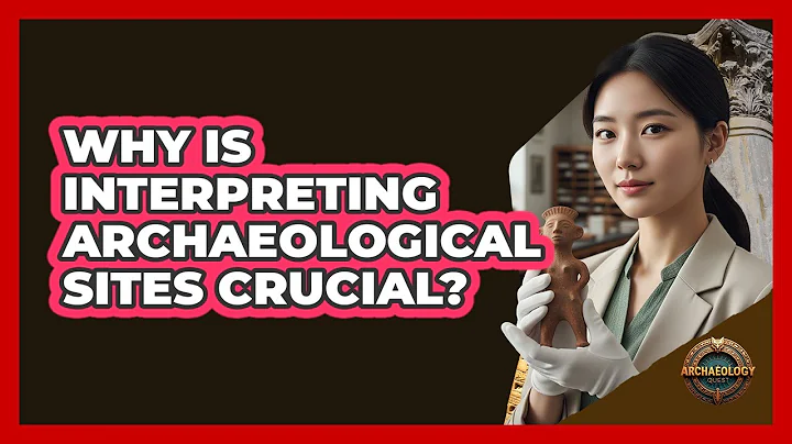 Why Is Interpreting Archaeological Sites Crucial?