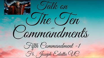 TALK ON THE TEN COMMANDMENTS - FIFTH COMMANDMENT - 1, Fr. Joseph Edattu VC