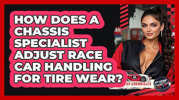 How Does A Chassis Specialist Adjust Race Car Handling For Tire Wear? - Pit Stop Chronicles