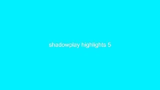 shadowplay highlights 5