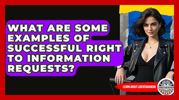 What Are Some Examples Of Successful Right To Information Requests? - Learn About Libertarianism