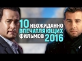 10 НЕОЖИДАННО ВПЕЧАТЛЯЮЩИХ ФИЛЬМОВ 2016 ГОДА