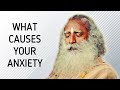 Sadhguru -  Why are you becoming anxious?