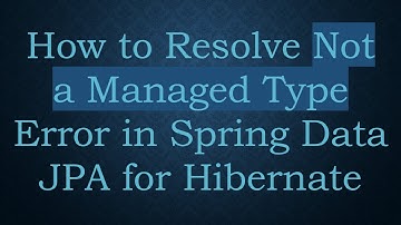 How to Resolve Not a Managed Type Error in Spring Data JPA for Hibernate