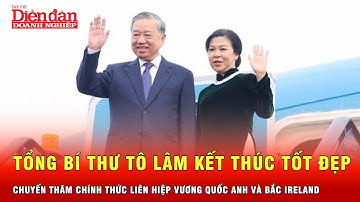 Tổng Bí thư kết thúc tốt đẹp chuyến thăm chính thức Liên hiệp Vương quốc Anh và Bắc Ireland
