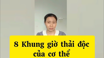 Bạn có biết 8 khung giờ thải độc của cơ thể? Hằng sống khỏe.