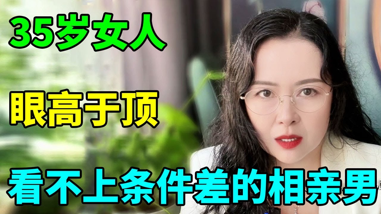 大龄剩女相亲要求太高，必须事业有成资产过亿，简直是白日作梦【俪馨姐-有缘】