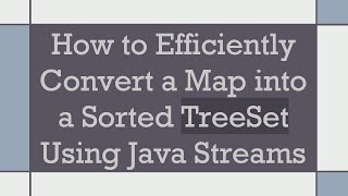 How to Efficiently Convert a Map into a Sorted TreeSet Using Java Streams