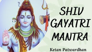 Shiv Gayatri -Ketan Patwardhan • Mantra For Health and Prosperity