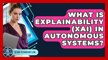 What Is Explainability (XAI) In Autonomous Systems? - AI and Technology Law