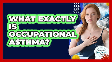 What Exactly Is Occupational Asthma? - Everyday Asthma Tips