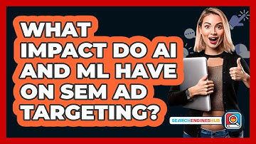 What Impact Do AI And ML Have On SEM Ad Targeting? - SearchEnginesHub.com