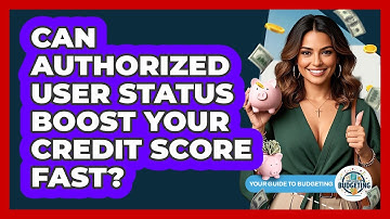 Can Authorized User Status Boost Your Credit Score Fast? - Your Guide to Budgeting