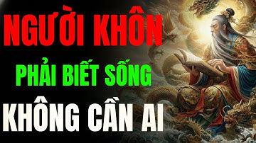 CỔ NHÂN TIẾT LỘ: NGƯỜI KHÔN NGOAN HỌ SỐNG KHÔNG CẦN BẤT KÌ AI | MINH TRIẾT CỔ NHÂN